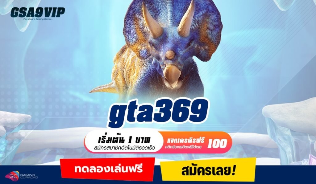 gta369 ทางเข้าเว็บแท้ ระบบทันสมัย ได้เงินไว ถอนเงินได้เร็ว